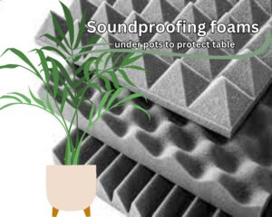 Soundproofing foams under a vase to protect the table